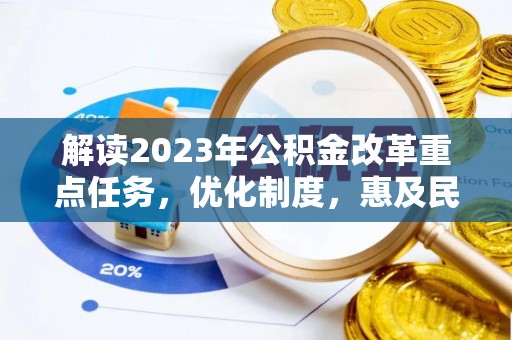 美姑解读2023年公积金改革重点任务，优化制度，惠及民生