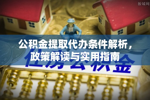 兴平公积金提取代办条件解析，政策解读与实用指南