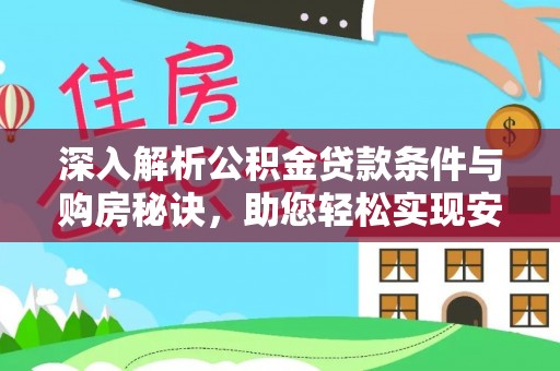 兴平深入解析公积金贷款条件与购房秘诀，助您轻松实现安居梦