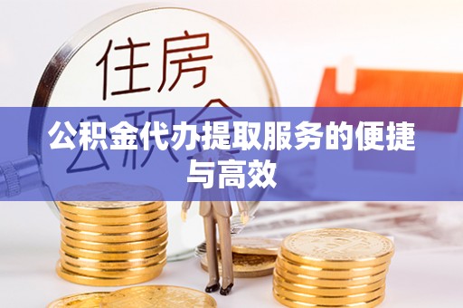 北京公积金代办提取服务的便捷与高效