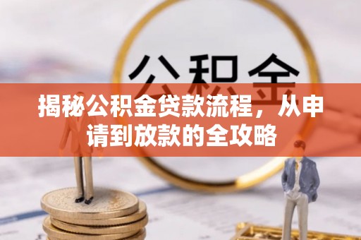 兴平揭秘公积金贷款流程，从申请到放款的全攻略