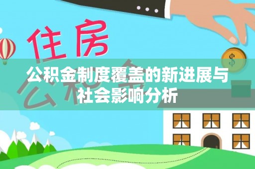 草屯公积金制度覆盖的新进展与社会影响分析