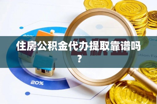 雁塔住房公积金代办提取靠谱吗？