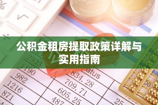 铁山港公积金租房提取政策详解与实用指南