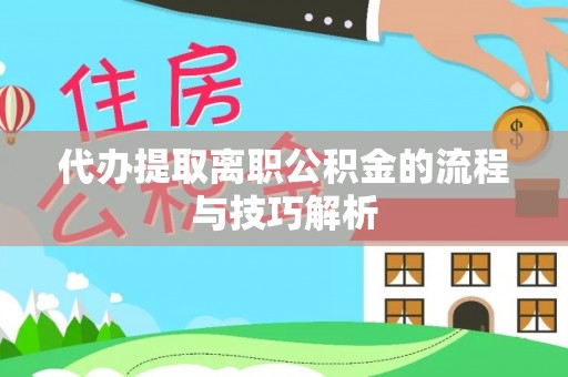 克孜勒苏柯尔克孜代办提取离职公积金的流程与技巧解析
