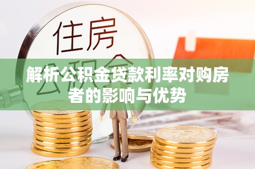 凯里解析公积金贷款利率对购房者的影响与优势