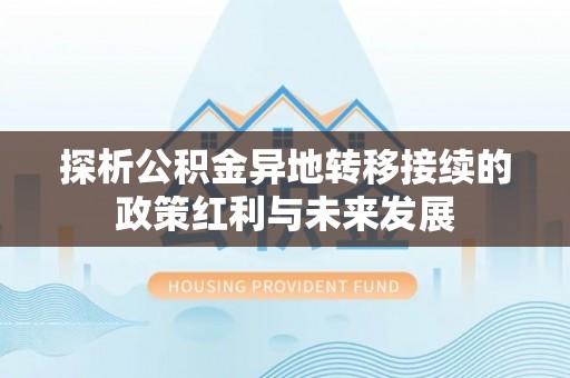 克孜勒苏柯尔克孜探析公积金异地转移接续的政策红利与未来发展