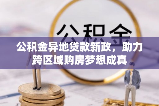 卑南公积金异地贷款新政，助力跨区域购房梦想成真