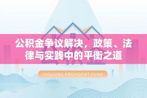 大安公积金争议解决，政策、法律与实践中的平衡之道