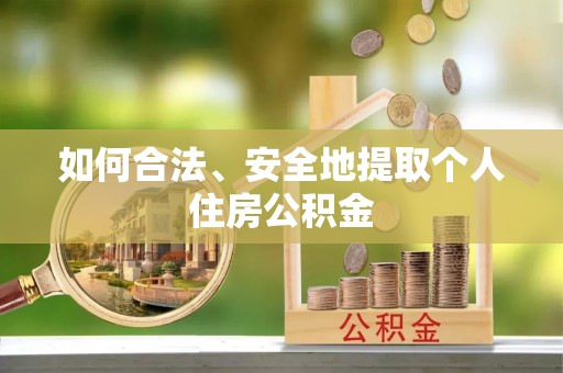 雁塔如何合法、安全地提取个人住房公积金
