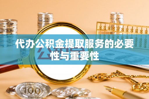 满州代办公积金提取服务的必要性与重要性