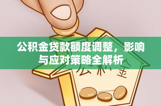 海伦公积金贷款额度调整，影响与应对策略全解析