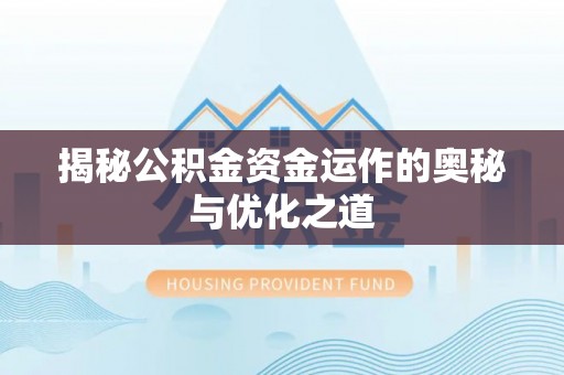 惠城揭秘公积金资金运作的奥秘与优化之道