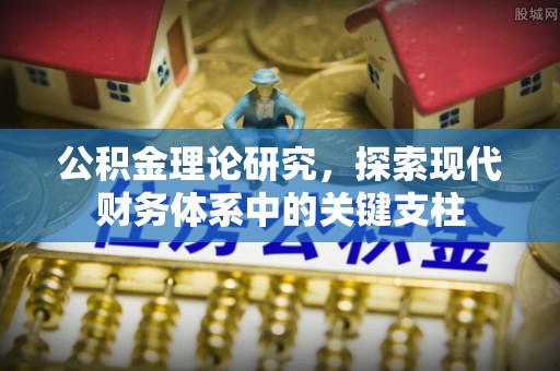 崇信公积金理论研究，探索现代财务体系中的关键支柱