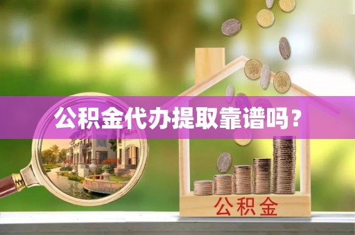 红旗公积金代办提取靠谱吗？