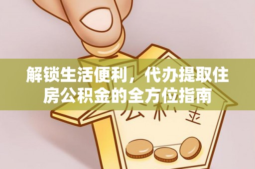薛城解锁生活便利，代办提取住房公积金的全方位指南