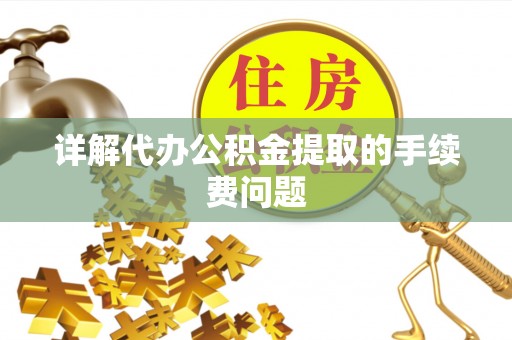 红旗详解代办公积金提取的手续费问题