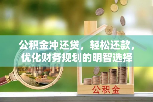 泰兴公积金冲还贷，轻松还款，优化财务规划的明智选择