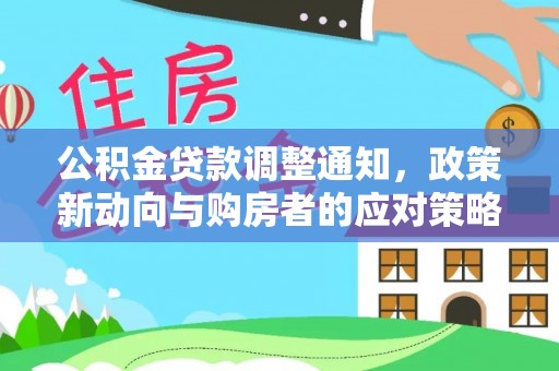 马公公积金贷款调整通知，政策新动向与购房者的应对策略