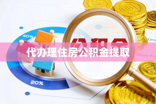 瑞芳代办理住房公积金提取