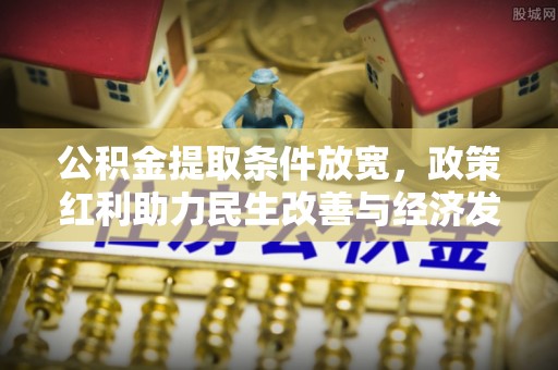 利川公积金提取条件放宽，政策红利助力民生改善与经济发展