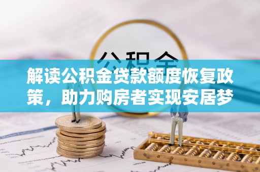 玉田解读公积金贷款额度恢复政策，助力购房者实现安居梦想