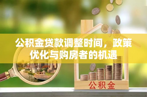 新港公积金贷款调整时间，政策优化与购房者的机遇