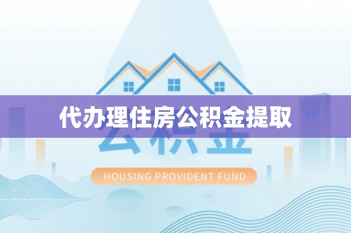 瑞芳代办理住房公积金提取