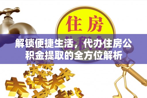 宿州解锁便捷生活，代办住房公积金提取的全方位解析