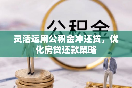 凉城灵活运用公积金冲还贷，优化房贷还款策略