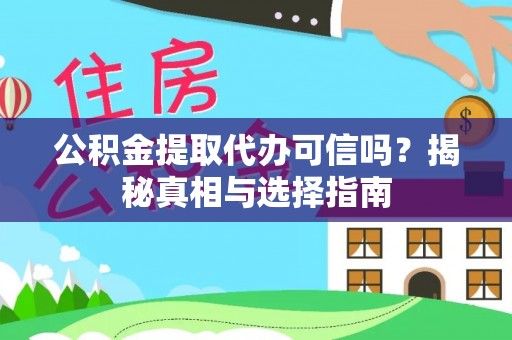 顺昌公积金提取代办可信吗？揭秘真相与选择指南