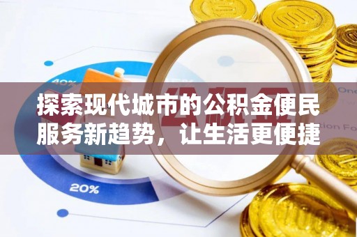武侯探索现代城市的公积金便民服务新趋势，让生活更便捷