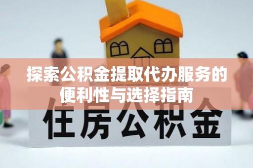 来安探索公积金提取代办服务的便利性与选择指南