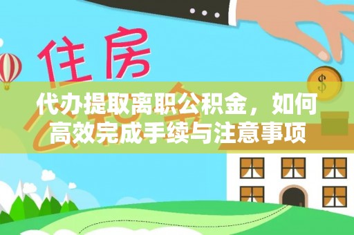 顺昌代办提取离职公积金，如何高效完成手续与注意事项