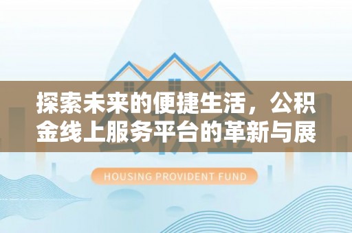 潍城探索未来的便捷生活，公积金线上服务平台的革新与展望