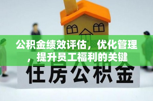 惠农公积金绩效评估，优化管理，提升员工福利的关键