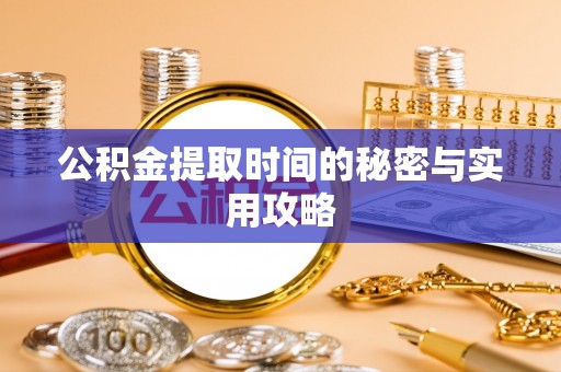 富源公积金提取时间的秘密与实用攻略