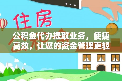 淮北公积金代办提取业务，便捷高效，让您的资金管理更轻松