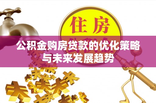 元江公积金购房贷款的优化策略与未来发展趋势