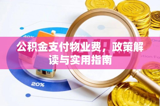 淮北公积金支付物业费，政策解读与实用指南