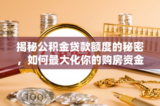 柳林揭秘公积金贷款额度的秘密，如何最大化你的购房资金