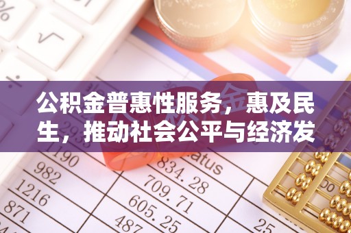 冈山公积金普惠性服务，惠及民生，推动社会公平与经济发展的基石