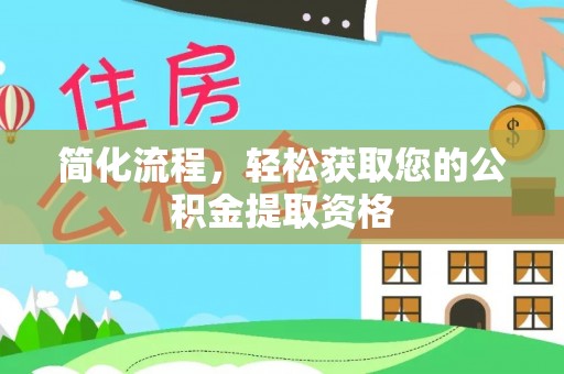 台前简化流程，轻松获取您的公积金提取资格