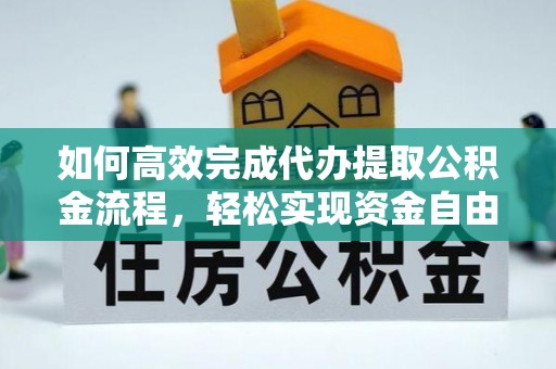 北海新区如何高效完成代办提取公积金流程，轻松实现资金自由