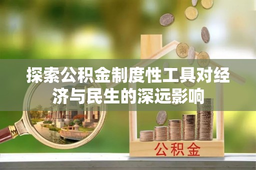 佳里探索公积金制度性工具对经济与民生的深远影响
