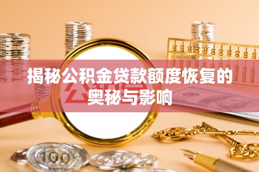 湘乡揭秘公积金贷款额度恢复的奥秘与影响