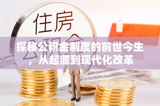 细河探秘公积金制度的前世今生，从起源到现代化改革