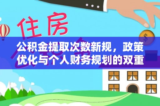 鹰手营子矿区公积金提取次数新规，政策优化与个人财务规划的双重考量