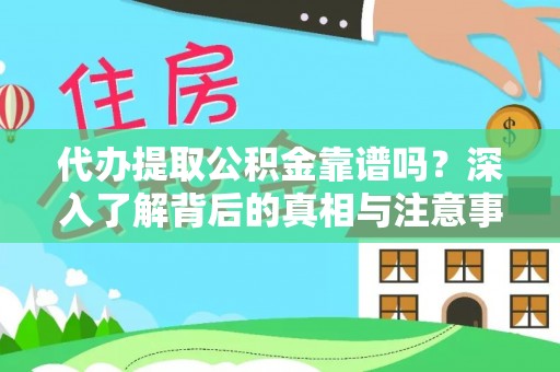 沿河代办提取公积金靠谱吗？深入了解背后的真相与注意事项