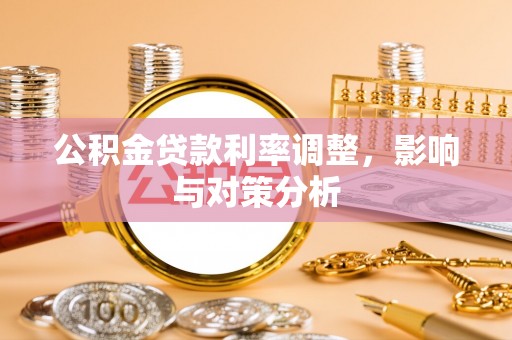 佳里公积金贷款利率调整，影响与对策分析